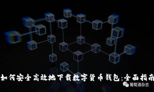 如何安全高效地下载数字货币钱包：全面指南