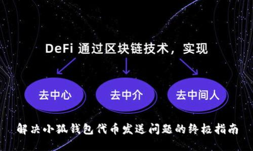 解决小狐钱包代币发送问题的终极指南