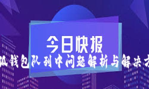 小狐钱包队列中问题解析与解决方法