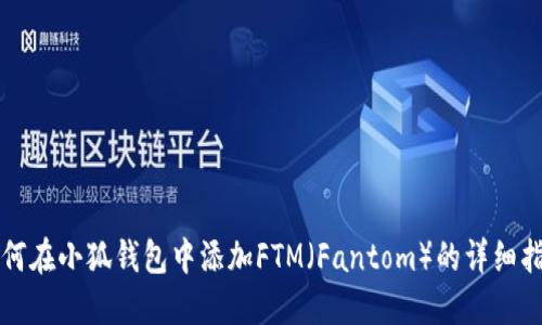 如何在小狐钱包中添加FTM（Fantom）的详细指导