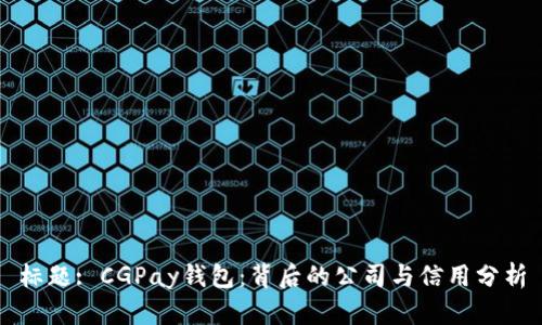 标题: CGPay钱包：背后的公司与信用分析