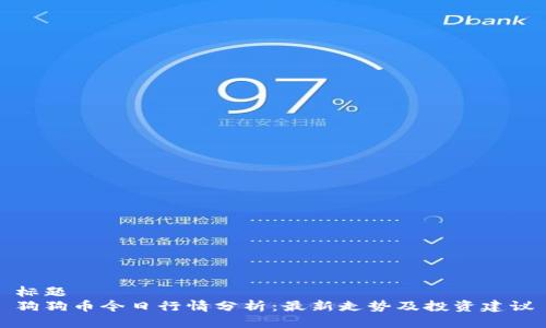 标题  
狗狗币今日行情分析：最新走势及投资建议