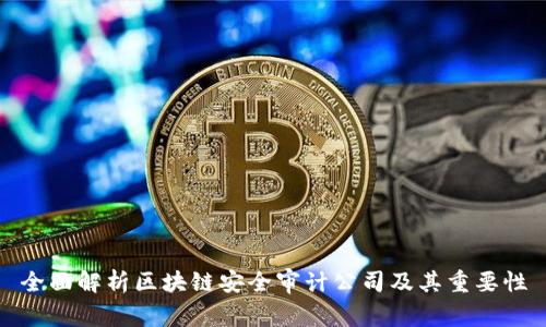 全面解析区块链安全审计公司及其重要性