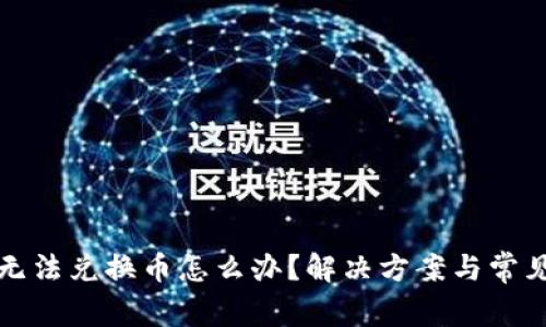 小狐钱包无法兑换币怎么办？解决方案与常见问题解析