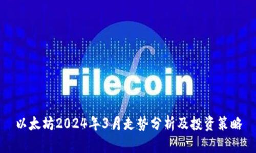 以太坊2024年3月走势分析及投资策略