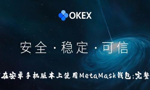 如何在安卓手机版本上使用MetaMask钱包：完整指南