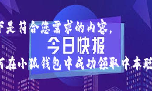 以下是符合您需求的内容。

如何在小狐钱包中成功领取中本聪币？