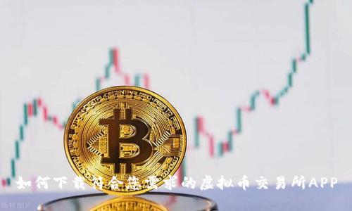 如何下载符合您需求的虚拟币交易所APP