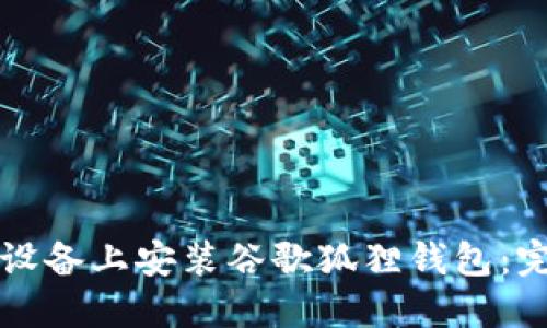 如何在设备上安装谷歌狐狸钱包：完整指南