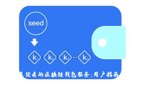 选择最优质的区块链钱包服务：用户指南与推荐