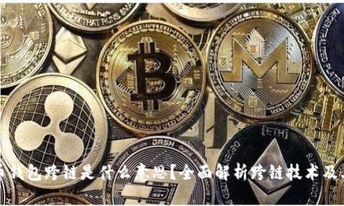 虚拟币钱包跨链是什么意思？全面解析跨链技术及其影响