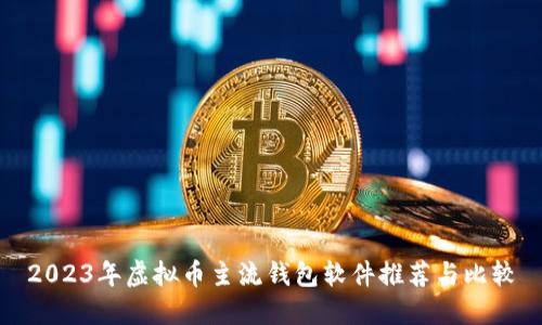 2023年虚拟币主流钱包软件推荐与比较