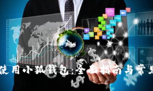 手机如何使用小狐钱包：全面指南与常见问题解答