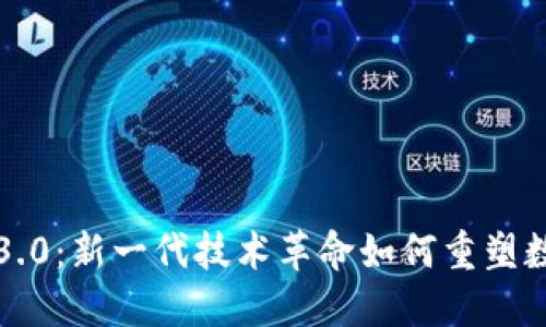 区块链3.0：新一代技术革命如何重塑数字经济