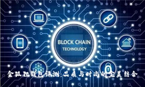 金狐狸钱包评测：品质与时尚的完美结合