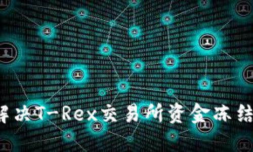 如何解决T-Rex交易所资金冻结问题？