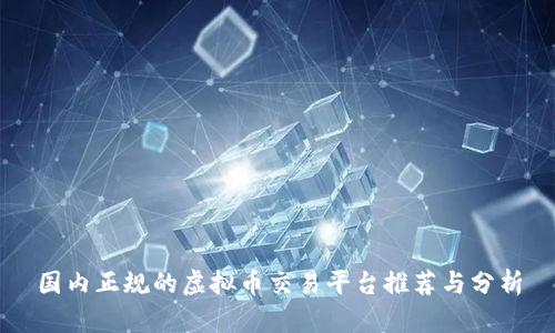 国内正规的虚拟币交易平台推荐与分析
