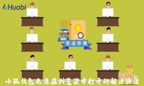 
小狐钱包无法在浏览器中打开的解决办法