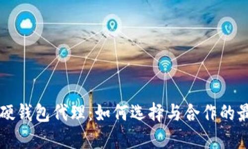 区块链硬钱包代理：如何选择与合作的最佳实践
