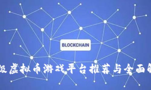 顶级虚拟币游戏平台推荐与全面解析