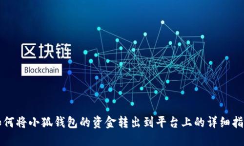 如何将小狐钱包的资金转出到平台上的详细指南