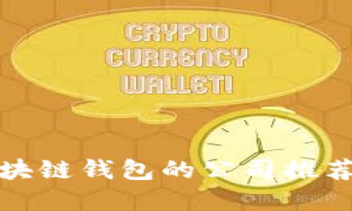选择最佳区块链钱包的公司推荐与使用指南