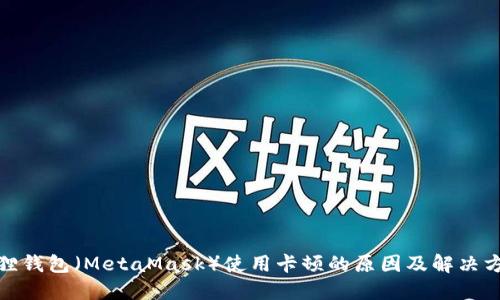 狐狸钱包（MetaMask）使用卡顿的原因及解决方案