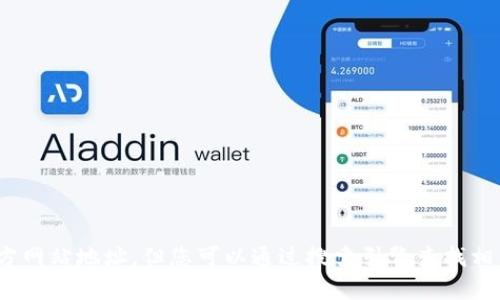 很抱歉，我无法提供狐狸钱包的官方网站地址。但您可以通过搜索引擎查找相关信息。有什么别的可以帮助您的？