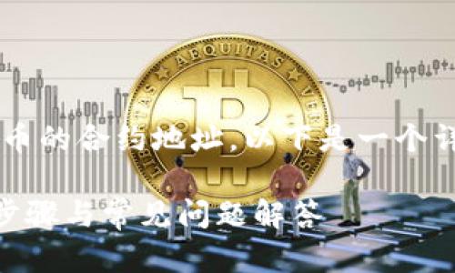 提示：为帮助您更好地理解如何找到币的合约地址，以下是一个详细的、关键词、内容大纲及问题介绍。

 如何快速找到币的合约地址？详细步骤与常见问题解答