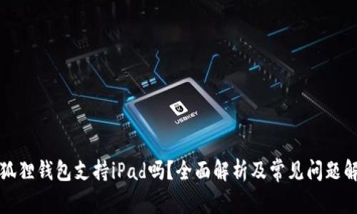 小狐狸钱包支持iPad吗？全面解析及常见问题解答