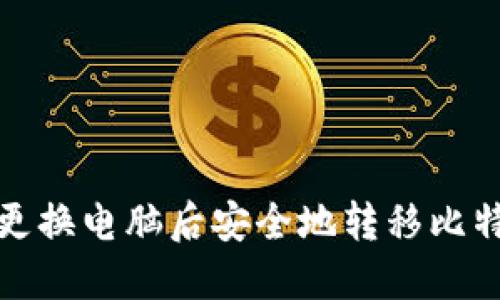 如何在更换电脑后安全地转移比特币钱包
