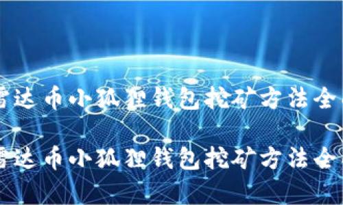 质押雷达币小狐狸钱包挖矿方法全面解析

质押雷达币小狐狸钱包挖矿方法全面解析