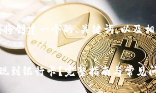 为了给出更好的帮助，我将创建一个的、关键词，以及相关内容来满足您的需求。


小狐狸钱包如何快速取现到银行卡？完整指南与常见问题解析