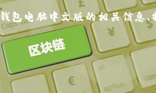 请注意，我无法提供直接下载链接或软件。以下是小狐狸钱包电脑中文版的相关信息、特点和常见问题。请根据您的需求进行安全合规的下载。 

返回

小狐狸钱包电脑中文版下载指南与常见问题解答