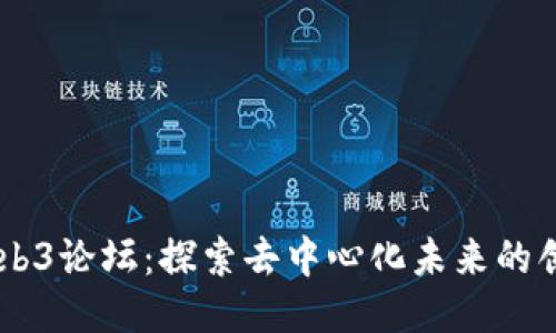 中国Web3论坛：探索去中心化未来的创新平台