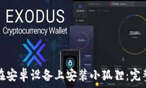   
如何在安卓设备上安装小狐狸：完整指南